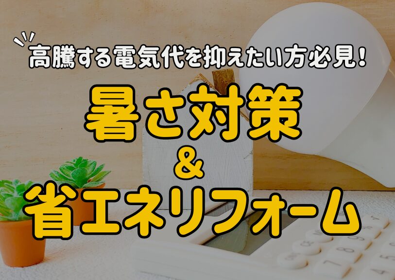 高騰する電気代を抑えたい方必見！暑さ対策＆省エネリフォーム